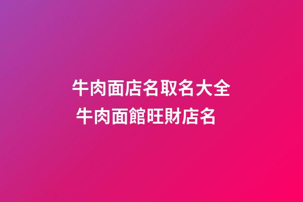 牛肉面店名取名大全 牛肉面館旺財店名-第1張-店鋪起名-玄機派